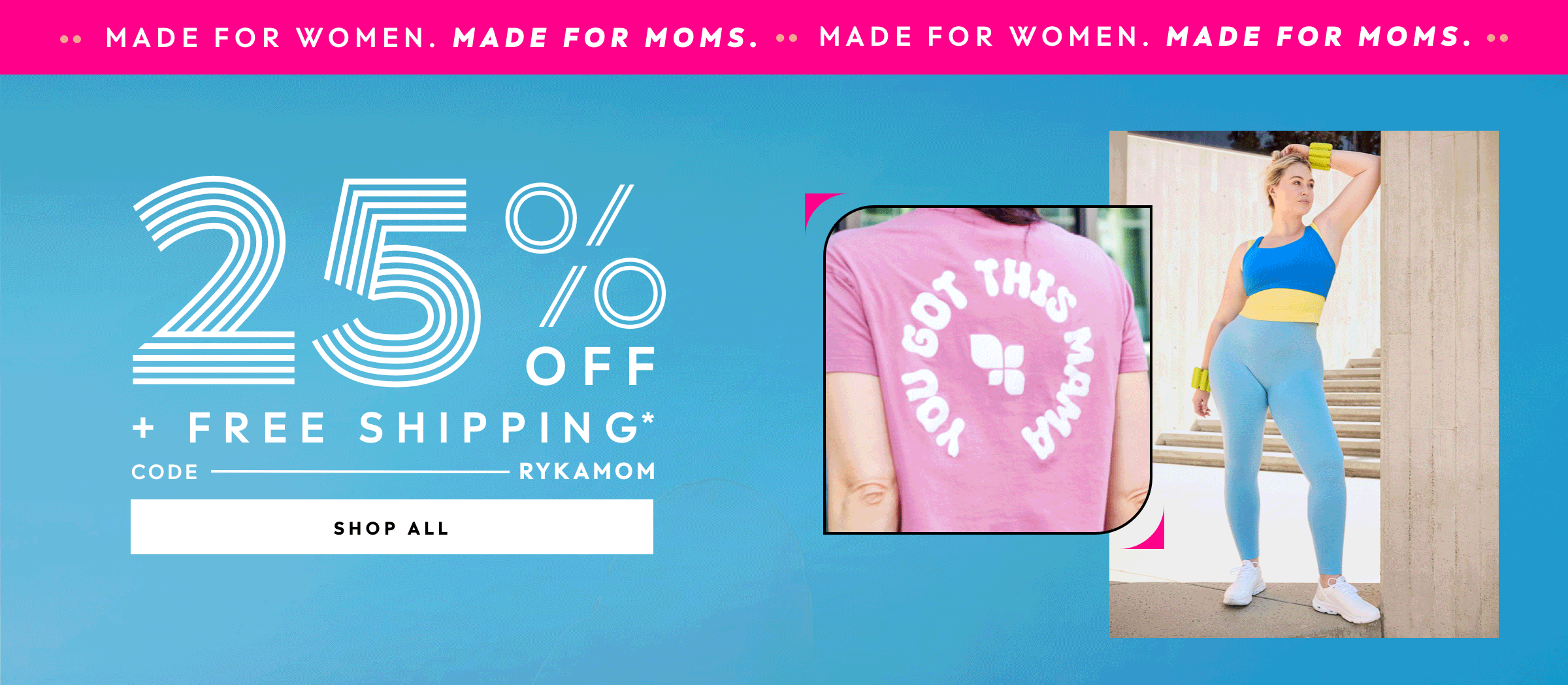 Made for women. Made for moms. 25 percent off plus free shipping with code RYKAMOM. Shop all.